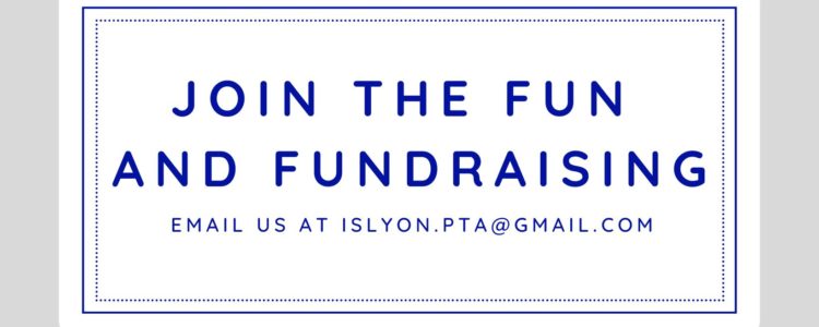 Join The Fun and Fundraising: Email us at islyon.pta@gmail.com